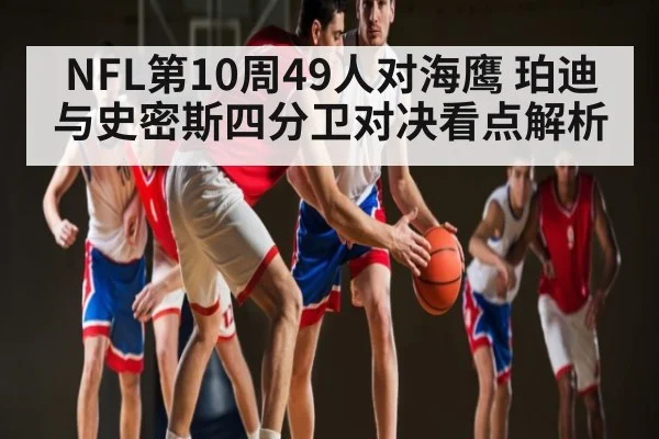 NFL第10周49人对海鹰 珀迪与史密斯四分卫对决看点解析
